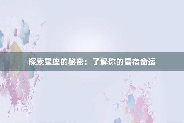 探索星座的秘密：了解你的星宿命运